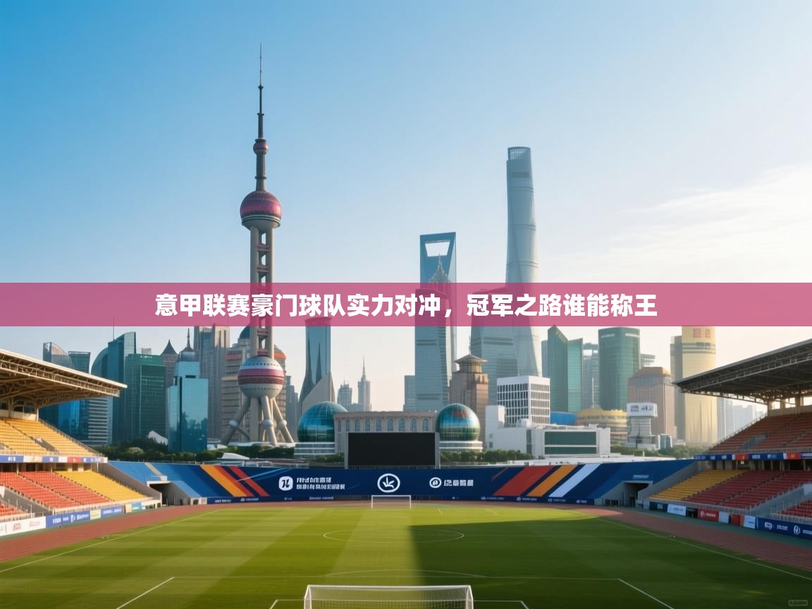 意甲联赛豪门球队实力对冲，冠军之路谁能称王  第2张